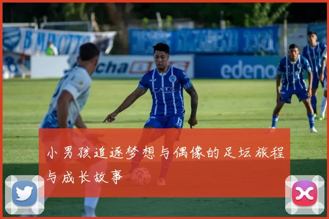 小男孩追逐梦想与偶像的足坛旅程与成长故事