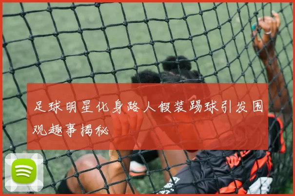 足球明星化身路人假装踢球引发围观趣事揭秘