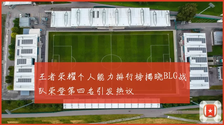 王者荣耀个人能力排行榜揭晓BLG战队荣登第四名引发热议