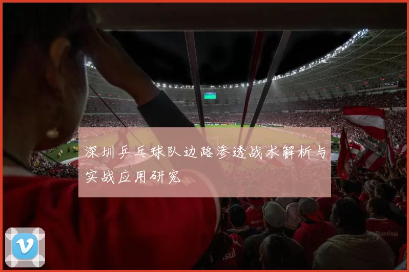 深圳乒乓球队边路渗透战术解析与实战应用研究