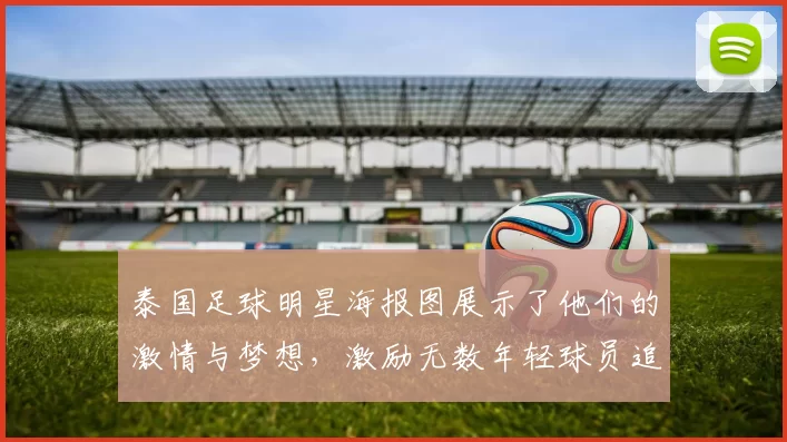 泰国足球明星海报图展示了他们的激情与梦想，激励无数年轻球员追逐足球梦想